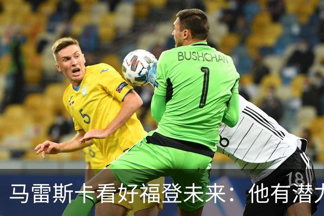 马雷斯卡看好福登未来：他有潜力引领曼城